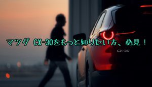 CX-30が気になるあなたに【マツダ CX-30大解剖の記事６選まとめ】